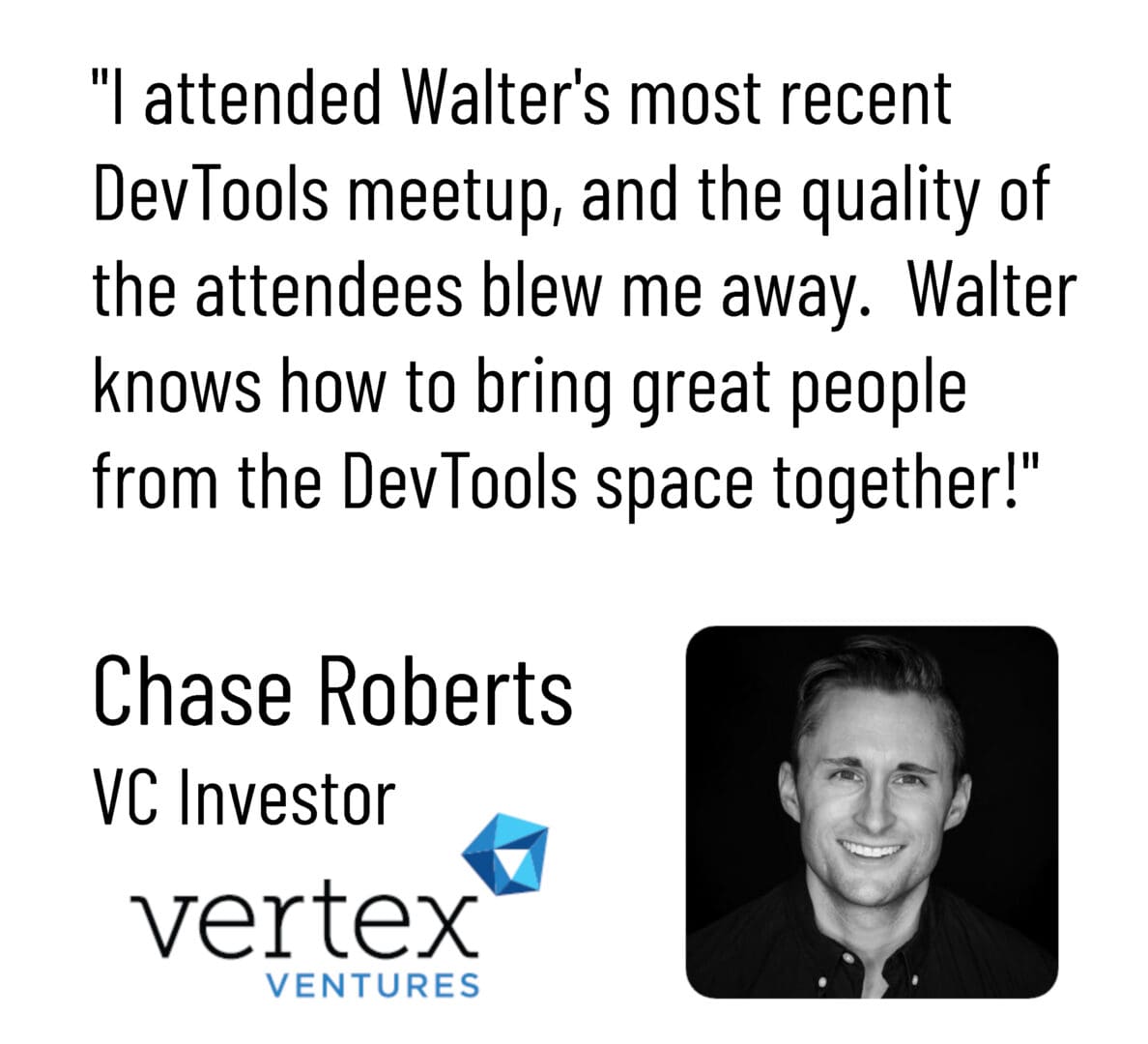 Meetup Quote Chase Roberts Crop v2 Chase roberts attends walter's most recent devtools meetup, and the quality of the attendees bring me.