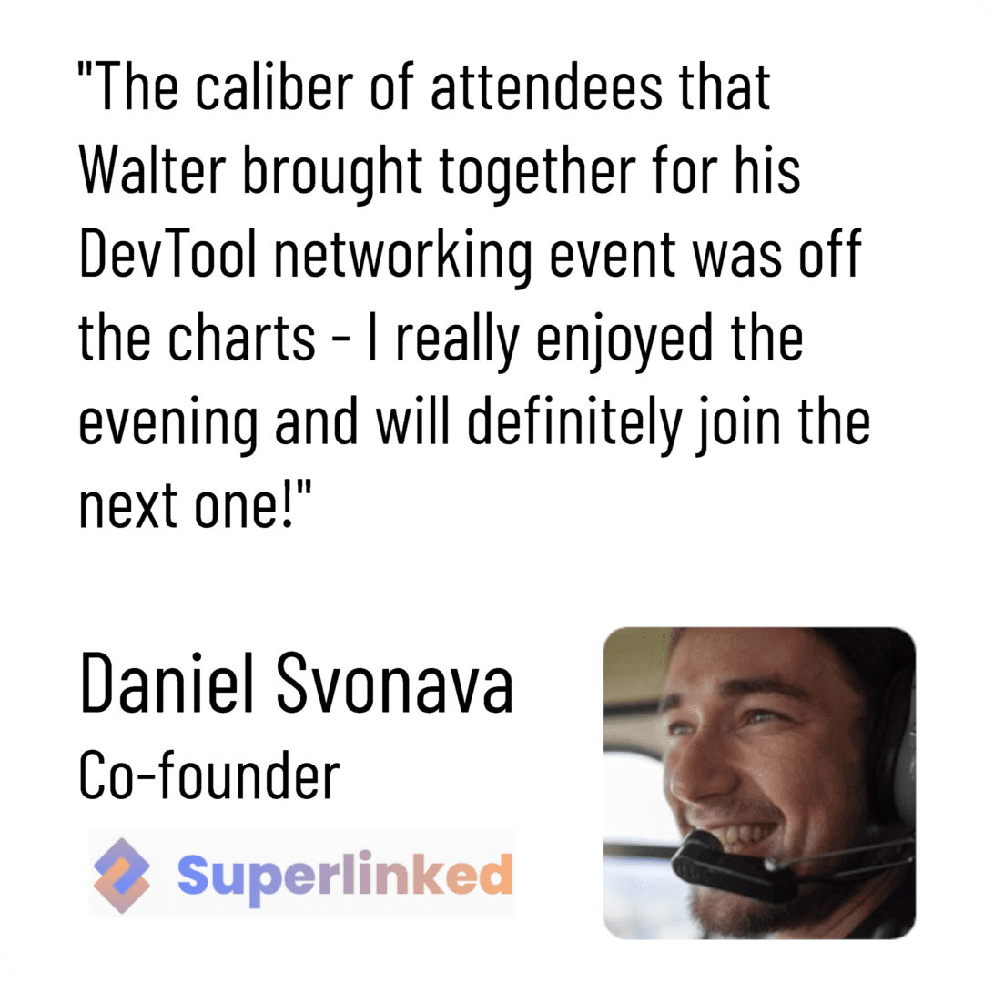 A quote from Daniel Svojna, the caller of attendees that water brought together for his devtool in the San Francisco Bay Area.