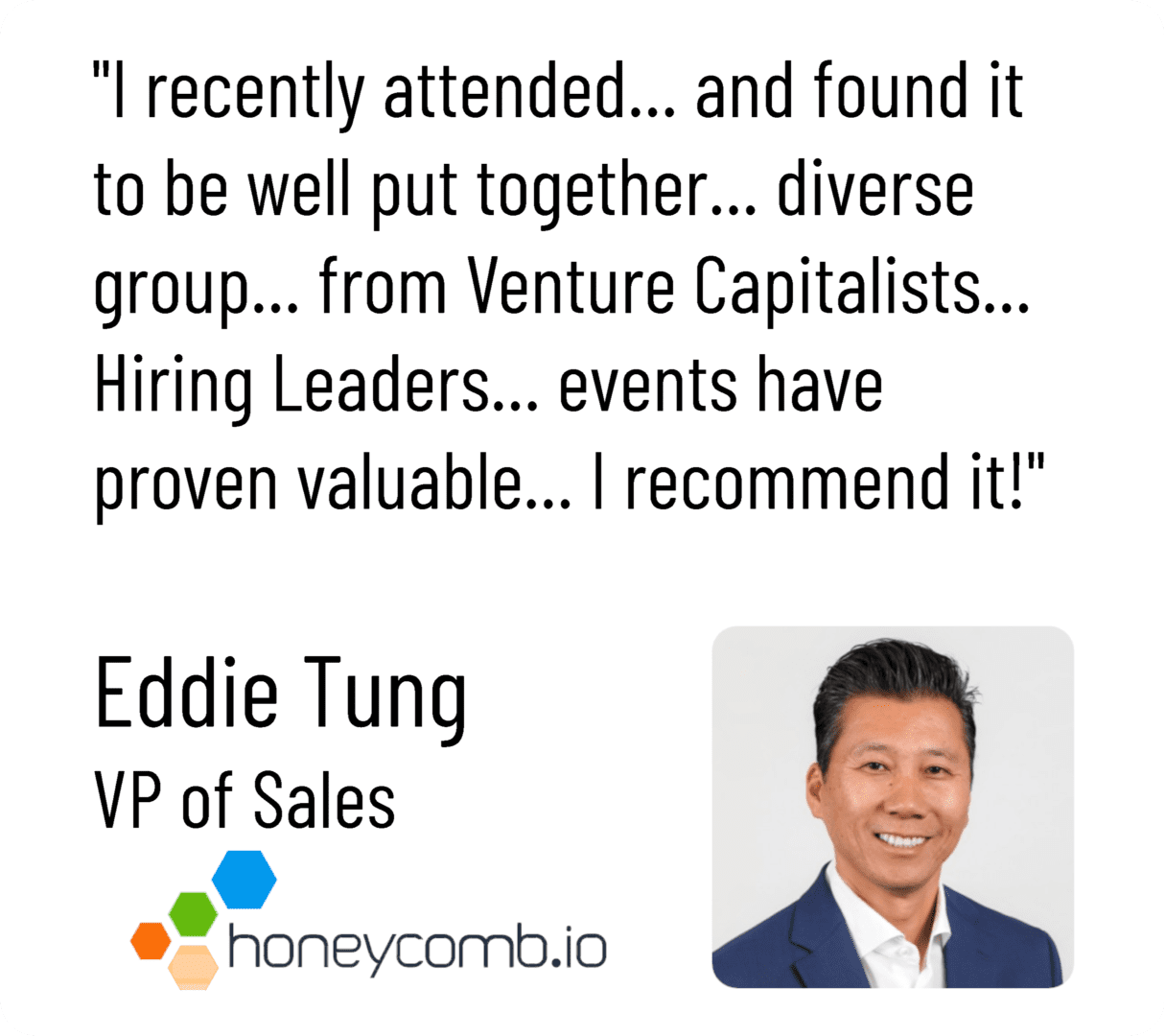 Eddie Tung's quote, "Recently attended a San Francisco Bay Area event and found it to be well put together, diverse group from venture capitalists to Technical Recruiting Services.