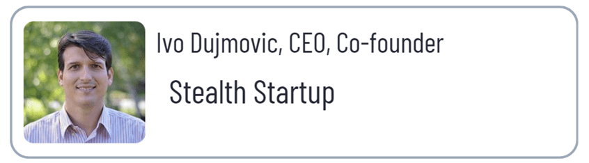 Ivo Dujmovic, CEO, Co-founder, Stealth Startup