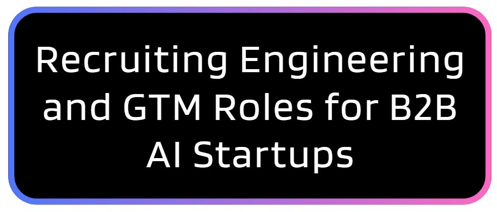 Recruiting Engineering and GTM Talent for AI Startups Larger Tagline